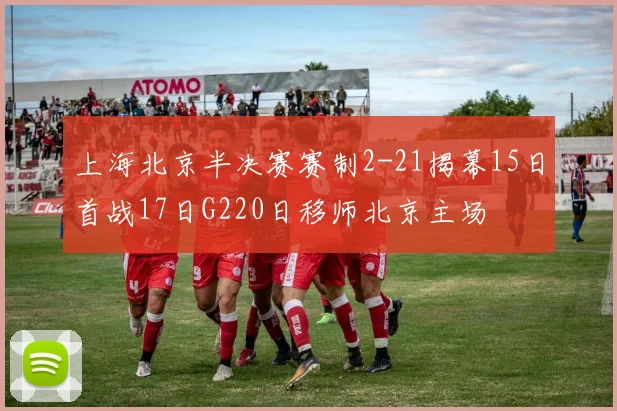上海北京半决赛赛制2-21揭幕15日首战17日G220日移师北京主场