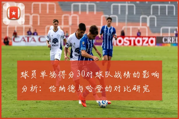 球员单场得分30对球队战绩的影响分析：伦纳德与哈登的对比研究